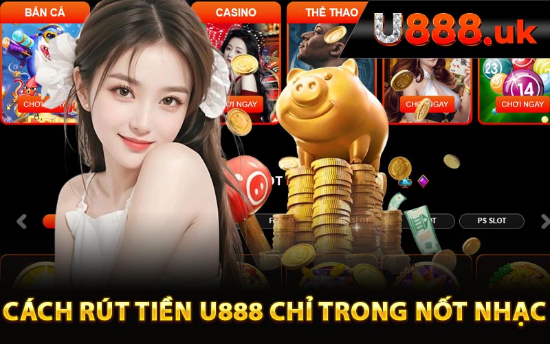 Cách rút tiền U888 chỉ trong nốt nhạc