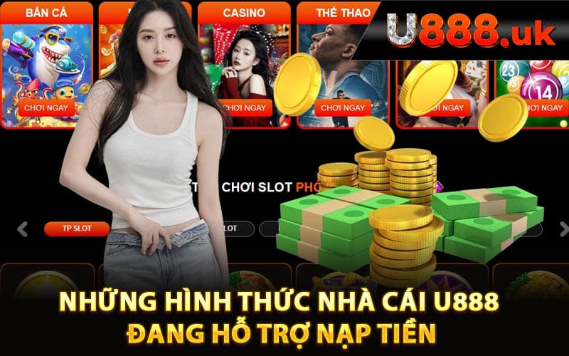 Những hình thức nhà cái U888 đang hỗ trợ nạp tiền