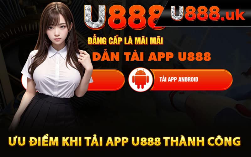 Ưu điểm khi tải app U888 thành công